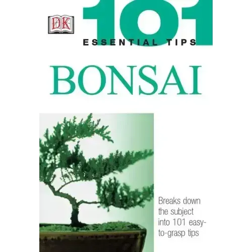101 Essential Tips: Bonsai: Breaks Down the Subject Into 101 Easy-To-Grasp Tips