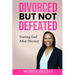 Divorced But Not Defeated: Trusting God After Divorce