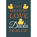 I Just Freakin Love Ducks Problem?: Novelty Quack Gift For Duck Lovers