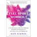 The Full Spirit Workout: A Ten-Step System to Shed Your Self-Doubt, Strengthen Your Spiritual Core, and Create a Fun and Fulfilling Life