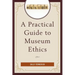 A Practical Guide to Museum Ethics