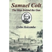 Samuel Colt The Man Behind the Gun