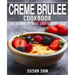 Creme Brulee Cookbook: Book 1, for Beginners Made Easy Step by Step