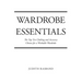 Wardrobe Essentials: The Top Ten Clothing and Accessory Choices for a Stylish Wardrobe That Works