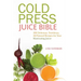 Cold Press Juice Bible: 300 Delicious, Nutritious, All-Natural Recipes for Your Masticating Juicer