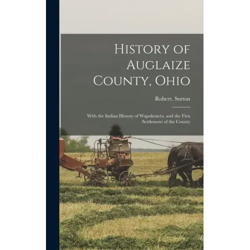 History of Auglaize County, Ohio: With the Indian History of Wapakoneta, and the First Settlement of the County