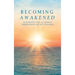 Becoming Awakened: An Insightful Guide to Spiritual Enlightenment and Self-Awareness
