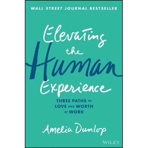 Elevating the Human Experience: Three Paths to Love and Worth at Work