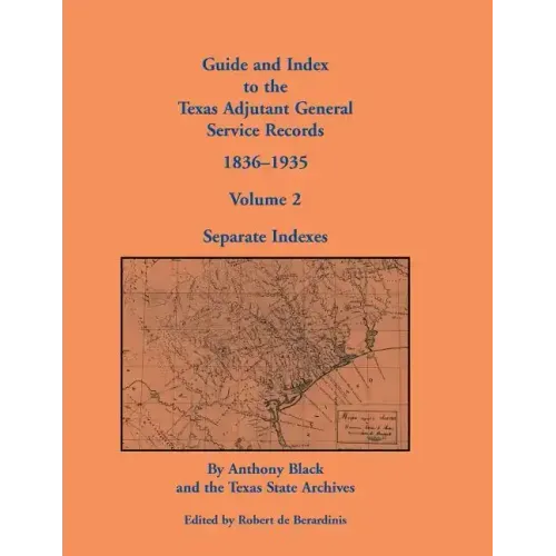Guide and Index to the Texas Adjutant General Service Records, 1836-1935: Volume 2, Separate Indexes