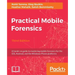 Practical Mobile Forensics - Third Edition: A hands-on guide to mastering mobile forensics for the iOS, Android, and the Windows Phone platforms