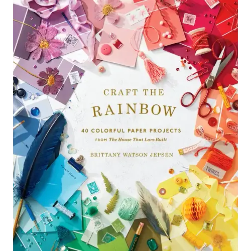 Craft the Rainbow: 40 Colorful Paper Projects from the House That Lars Built