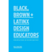 Black, Brown + Latinx Design Educators: Conversations on Design and Race