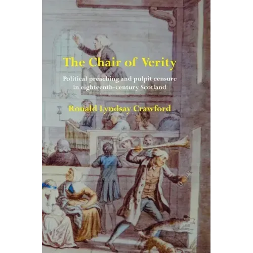 The Chair of Verity: Political preaching and pulpit censure in eighteenth-century Scotland