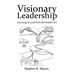 Visionary Leadership: Learning to Lead from the Inside Out