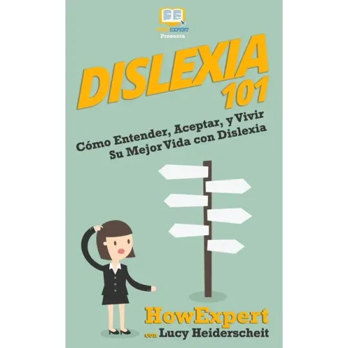Dislexia 101: Cómo Entender, Aceptar, y Vivir Su Mejor Vida con Dislexia