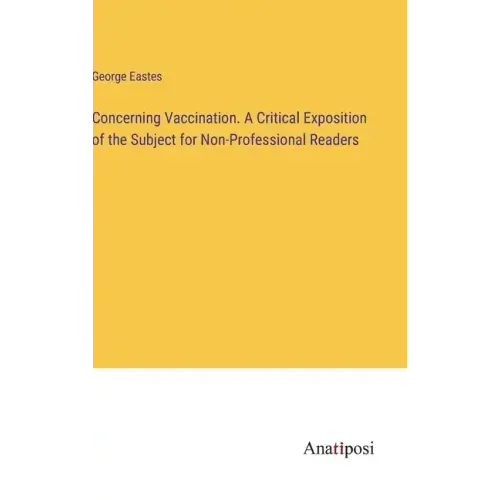 Concerning Vaccination. A Critical Exposition of the Subject for Non-Professional Readers
