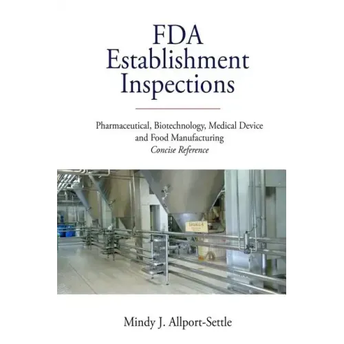 FDA Establishment Inspections: Pharmaceutical, Biotechnology, Medical Device and Food Manufacturing Concise Reference