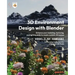 3D Environment Design with Blender: Enhance your modeling, texturing, and lighting skills to create realistic 3D scenes