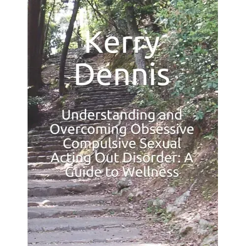 Understanding and Overcoming Obsessive Compulsive Sexual Acting Out Disorder: A Guide to Wellness