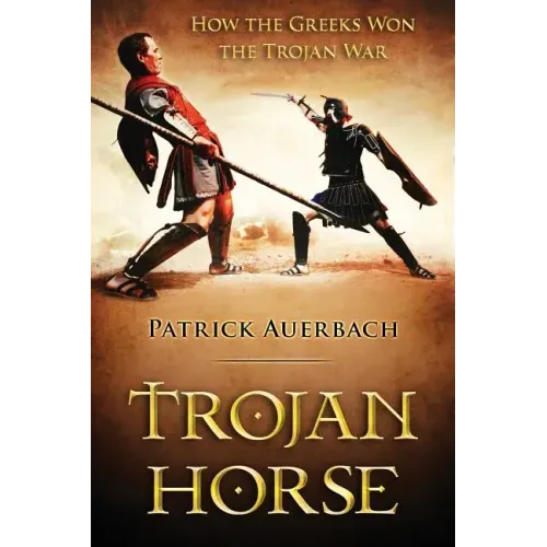 Trojan Horse: How the Greeks Won the Trojan War
