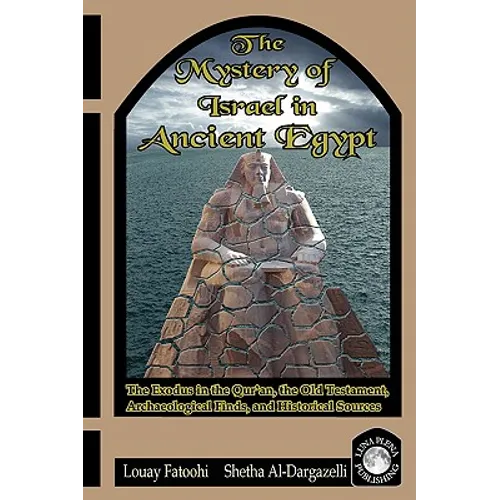 The Mystery of Israel in Ancient Egypt: The Exodus in the Qur'an, the Old Testament, Archaeological Finds, and Historical Sources