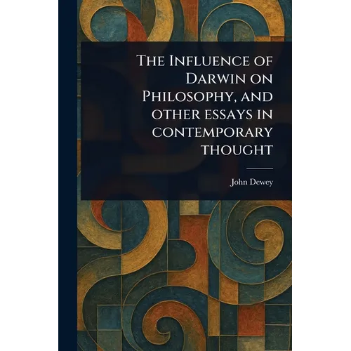 The Influence of Darwin on Philosophy, and Other Essays in Contemporary Thought