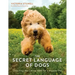 The Secret Language of Dogs: Unlocking the Canine Mind for a Happier Pet