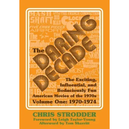 The Daring Decade [Volume One, 1970-1974]: The Exciting, Influential, and Bodaciously Fun American Movies of the 1970s