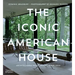 The Iconic American House: Architectural Masterworks Since 1900