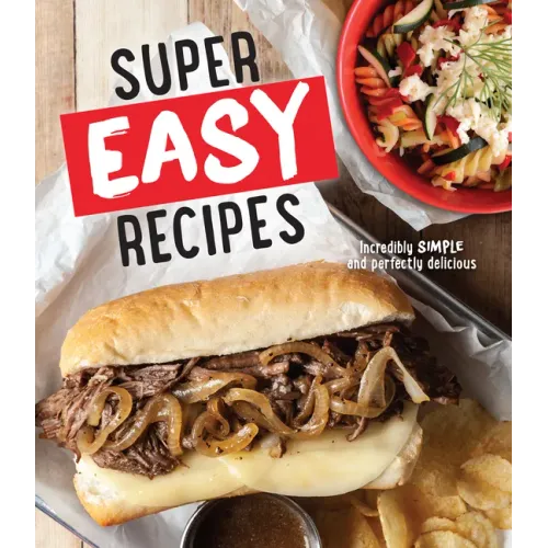 Super Easy Recipes: Incredibly Simple and Perfectly Delicious