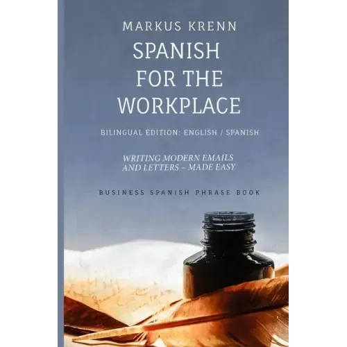 Spanish for the Workplace: Writing Modern Emails and Letters - Made Easy: Bilingual Edition: English Spanish