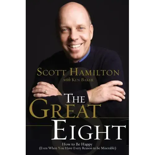 The Great Eight: How to Be Happy (Even When You Have Every Reason to Be Miserable)