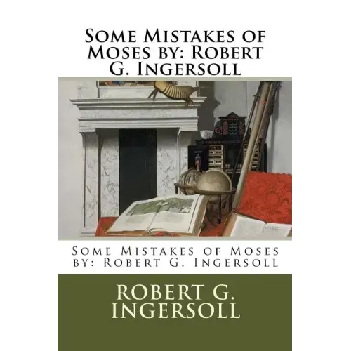 Some Mistakes of Moses by: Robert G. Ingersoll