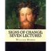 Signs of change; seven lectures By: William Morris: William Morris (24 March 1834 - 3 October 1896) was an English textile designer, poet, novelist, t
