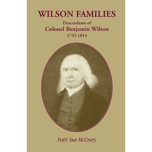 Wilson Families: Descendants of Colonel Benjamin Wilson, 1733-1814