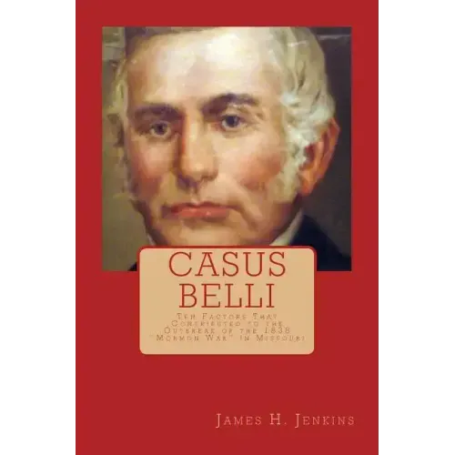 Casus Belli: Ten Factors That Contributed to the Outbreak of the 1838 "Mormon War" in Missouri