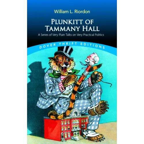 Plunkitt of Tammany Hall: A Series of Very Plain Talks on Very Practical Politics