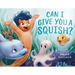 Can I Give You a Squish?