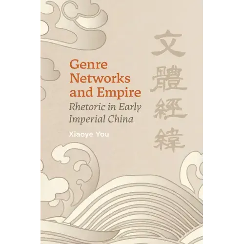 Genre Networks and Empire: Rhetoric in Early Imperial China