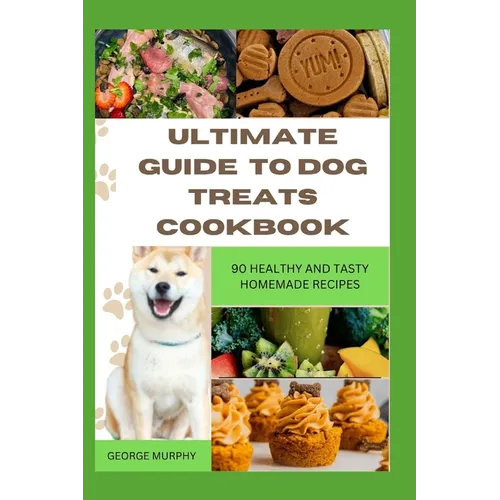 Ultimate Guide to Dog Treats Cookbook: 90 Healthy and Tasty Homemade Recipes, mouthwatering recipes, spoil puppies, adult dogs, basics art, puppy trai
