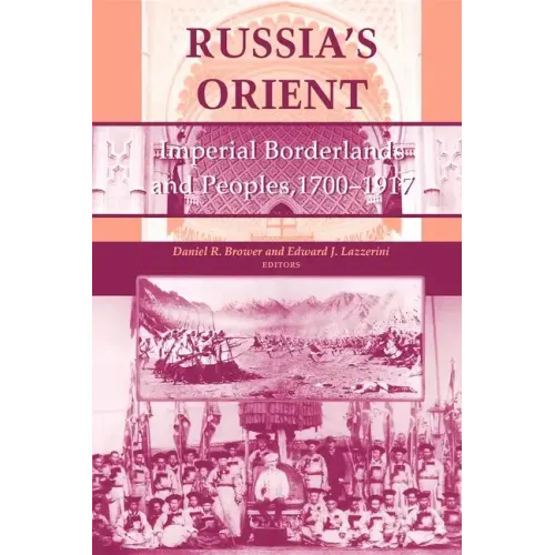 Russia S Orient: Imperial Borderlands and Peoples, 1700 1917