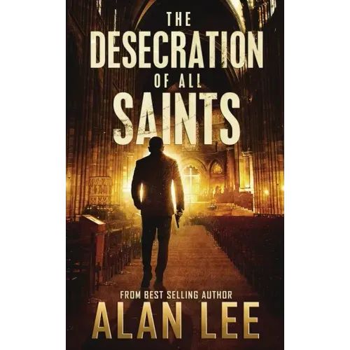 The Desecration of All Saints: A Stand-Alone Action Mystery