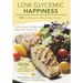 Low Glycemic Happiness: 120 Low Glycemic Load Recipes for Blood Sugar Control