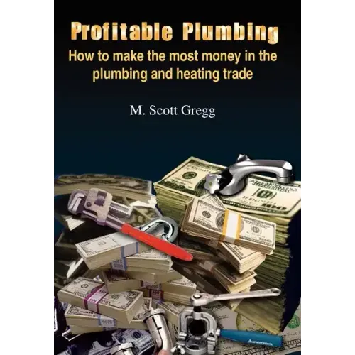 Profitable Plumbing: How to make the most money in the plumbing and heating trade