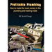 Profitable Plumbing: How to make the most money in the plumbing and heating trade