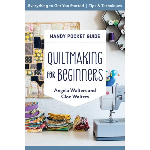 Quiltmaking for Beginners Handy Pocket Guide: Everything to Get You Started; Tips & Techniques
