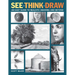 See, Think, Draw: An Easy Guide to Realistic Drawing and Beyond