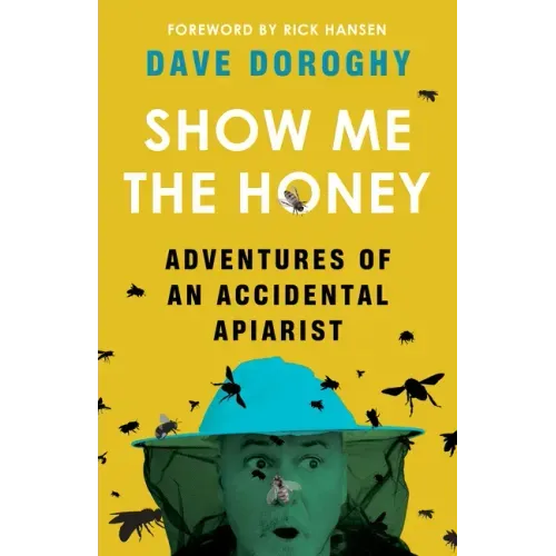 Show Me the Honey: Adventures of an Accidental Apiarist