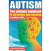 Autism: The Ultimate Handbook To Parenting And Teaching An Autistic Child