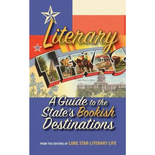 Literary Texas: A Guide to the State's Literary Destinations